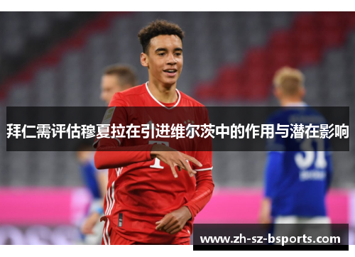 拜仁需评估穆夏拉在引进维尔茨中的作用与潜在影响