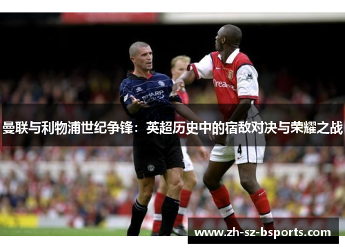 曼联与利物浦世纪争锋：英超历史中的宿敌对决与荣耀之战