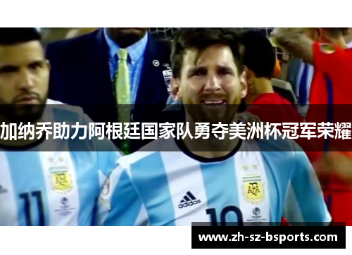 加纳乔助力阿根廷国家队勇夺美洲杯冠军荣耀